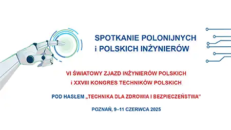 6th WORLD CONGRESS OF POLISH ENGINEERS & 28th CONGRESS OF POLISH TECHNICIANS Poznań, June 9–11, 2025 Under the theme: "Technology for Health and Safety"